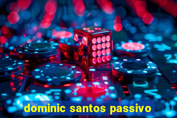 dominic santos passivo