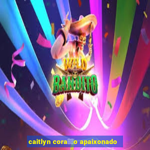 caitlyn cora莽茫o apaixonado