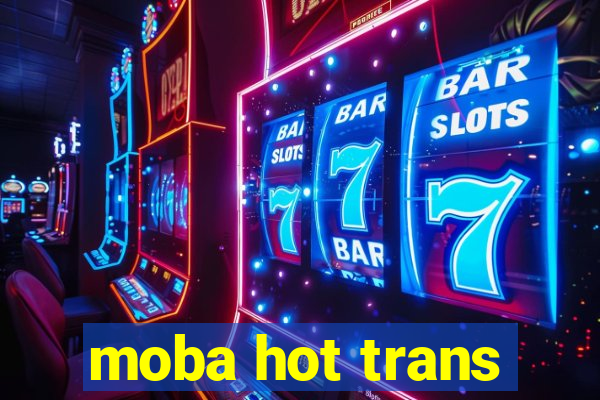 moba hot trans