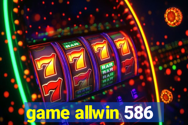 game allwin 586