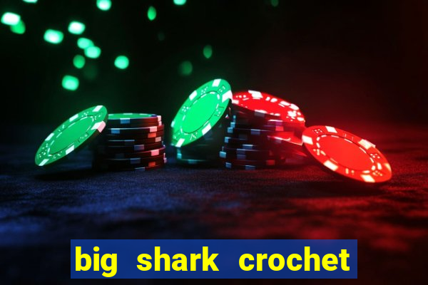 big shark crochet pattern free