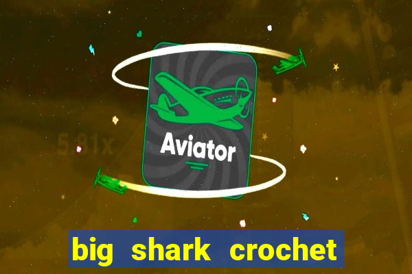 big shark crochet pattern free