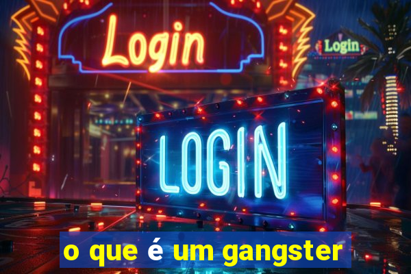 o que é um gangster