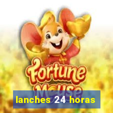 lanches 24 horas