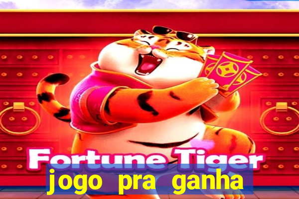 jogo pra ganha dinheiro de verdade