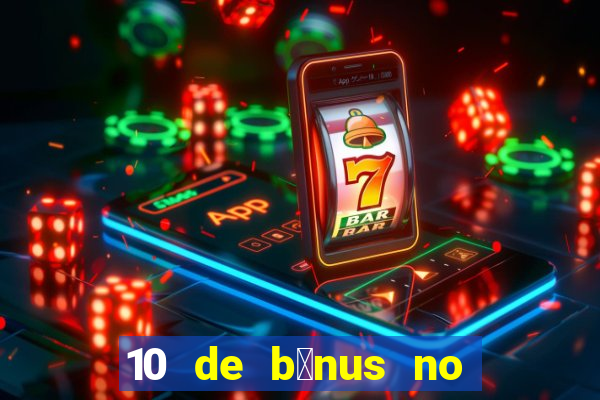 10 de b么nus no cadastro sem dep贸sito