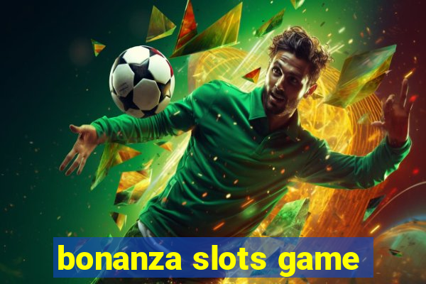 bonanza slots game