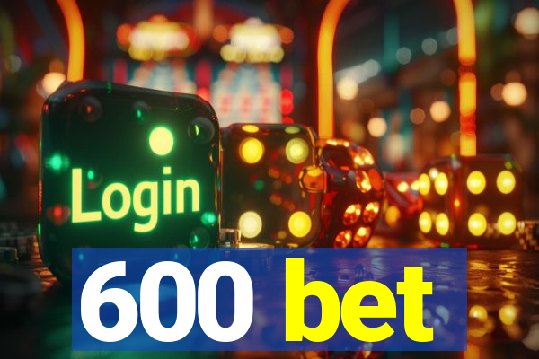 600 bet