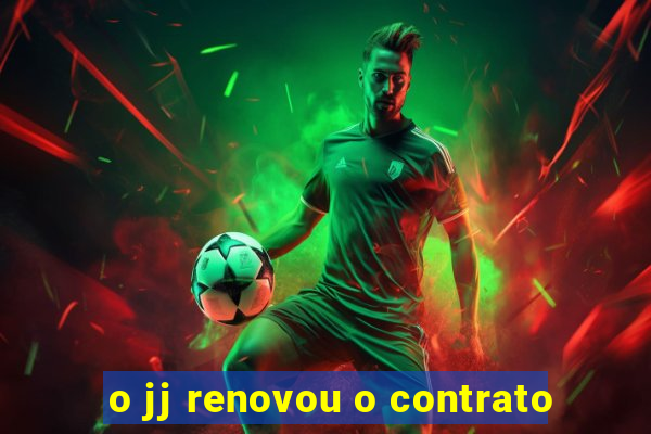 o jj renovou o contrato