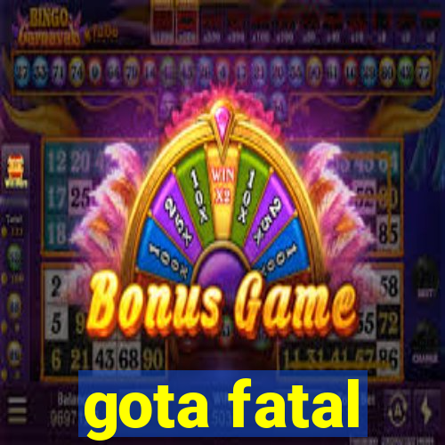 gota fatal