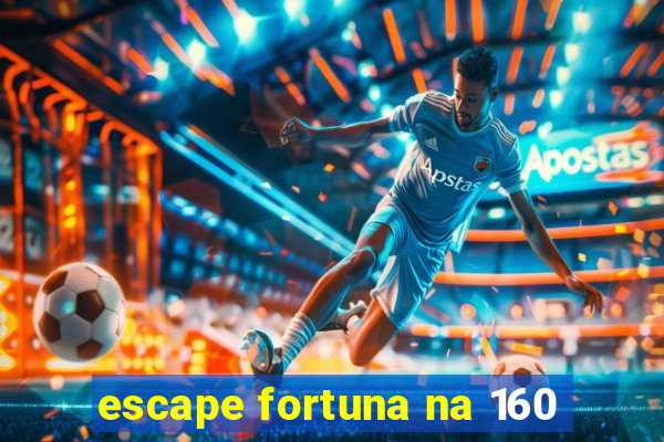 escape fortuna na 160