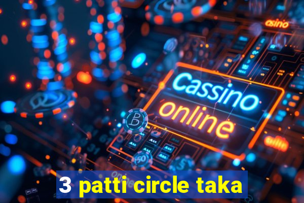 3 patti circle taka