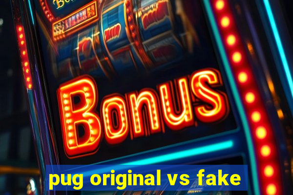 pug original vs fake