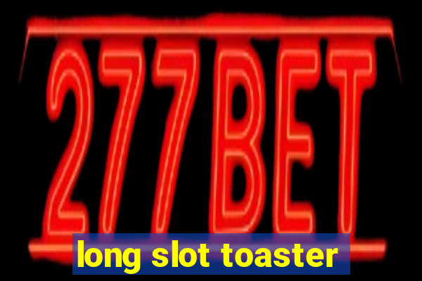 long slot toaster