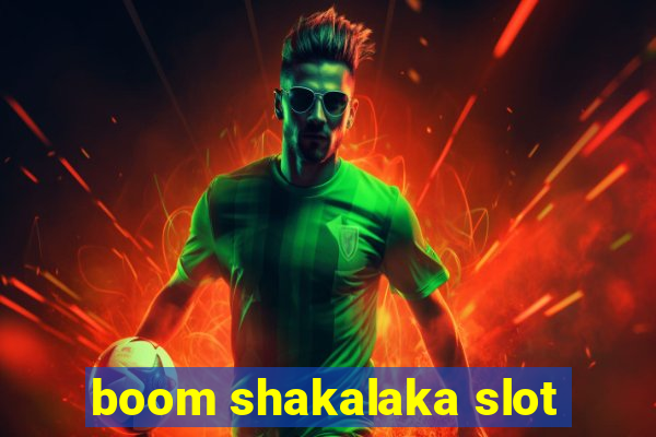 boom shakalaka slot