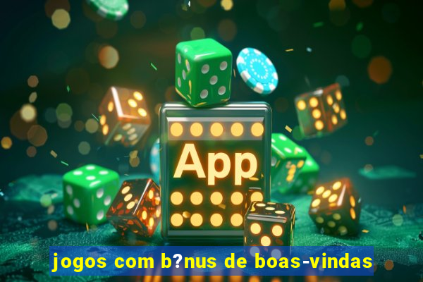 jogos com b?nus de boas-vindas