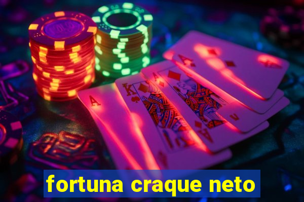 fortuna craque neto