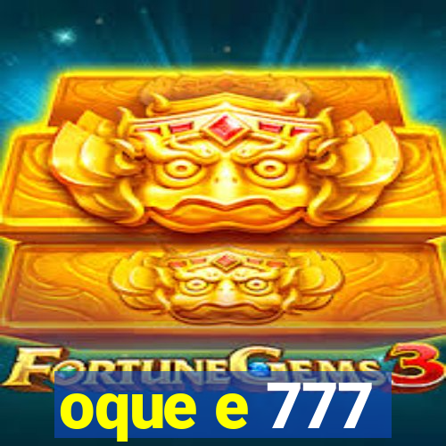 oque e 777