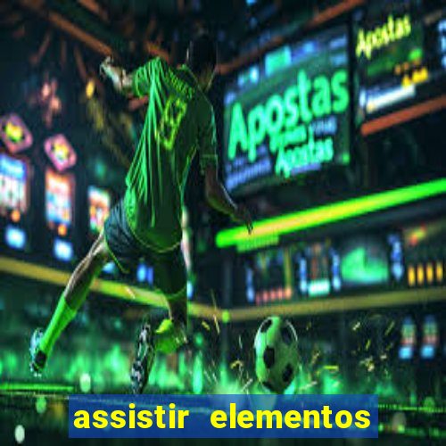 assistir elementos filme completo dublado