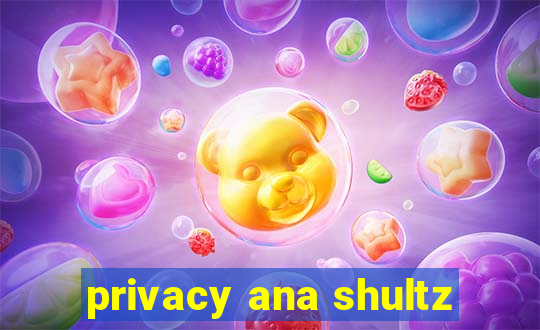 privacy ana shultz