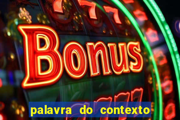 palavra do contexto de hoje 488