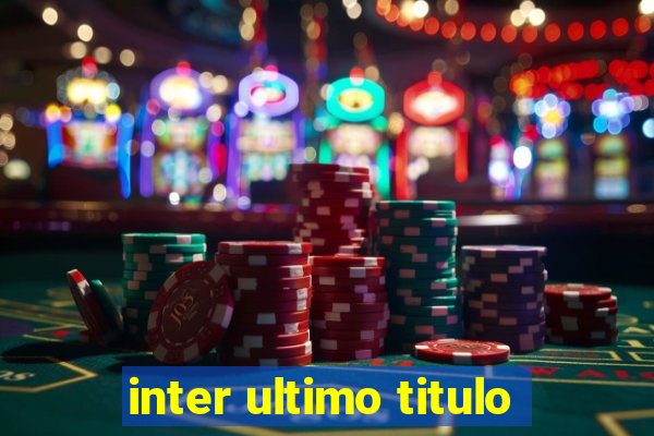 inter ultimo titulo