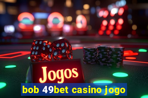 bob 49bet casino jogo