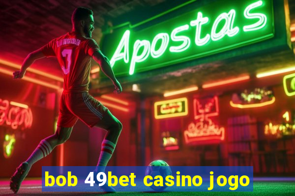 bob 49bet casino jogo