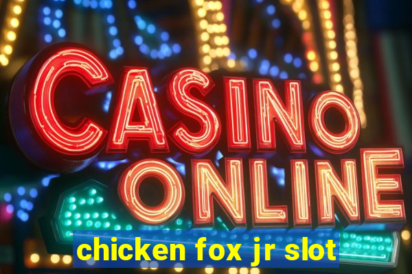 chicken fox jr slot