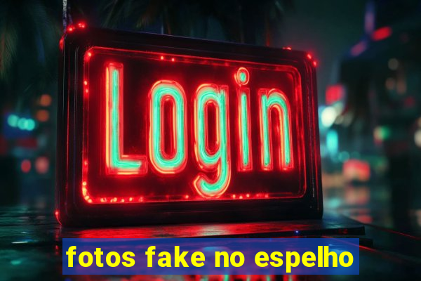 fotos fake no espelho