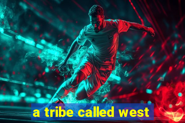 a tribe called west