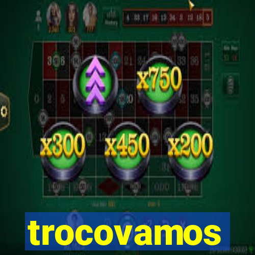 trocovamos