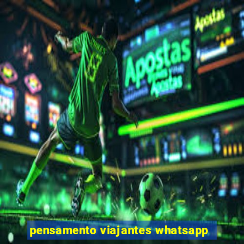 pensamento viajantes whatsapp