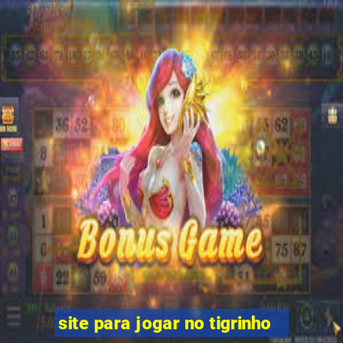 site para jogar no tigrinho