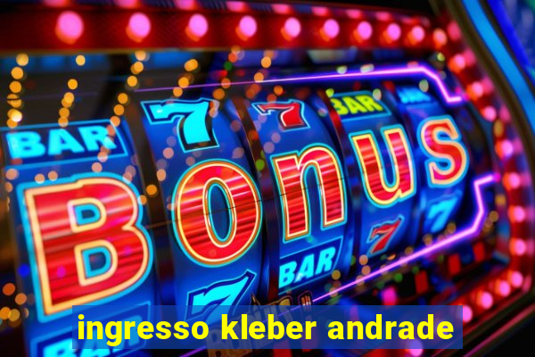 ingresso kleber andrade