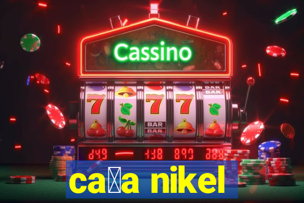 ca莽a nikel