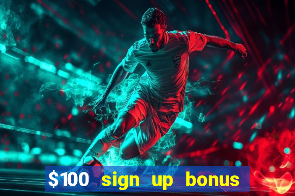 $100 sign up bonus casino no deposit