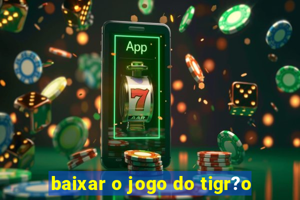 baixar o jogo do tigr?o