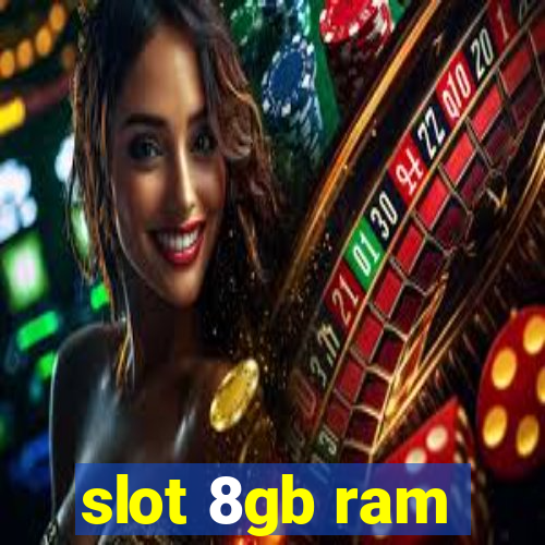 slot 8gb ram