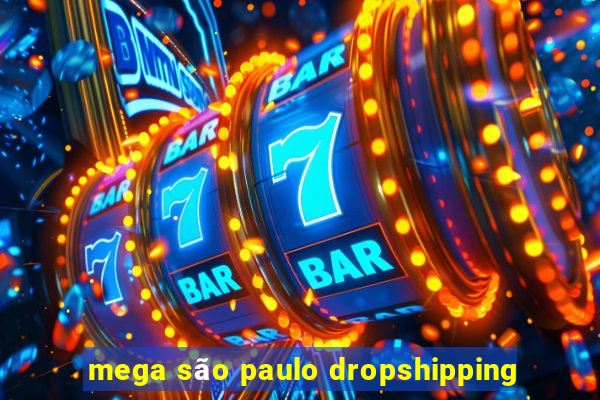 mega são paulo dropshipping