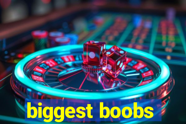 biggest boobs