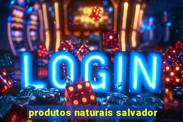 produtos naturais salvador