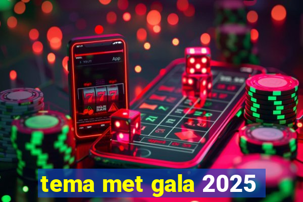 tema met gala 2025