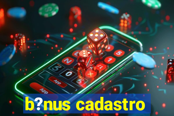 b?nus cadastro