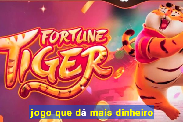 jogo que dá mais dinheiro