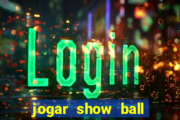 jogar show ball gratis brincar