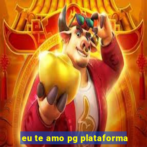 eu te amo pg plataforma