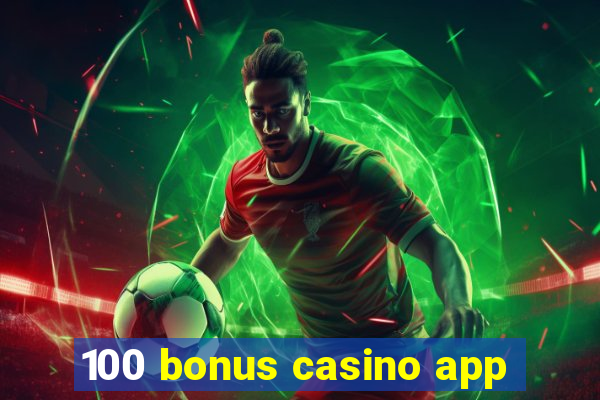 100 bonus casino app