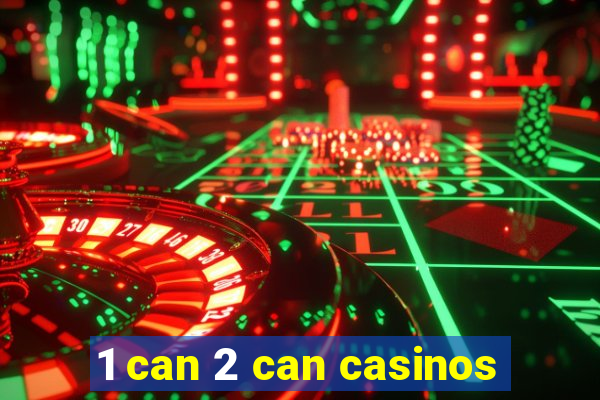 1 can 2 can casinos