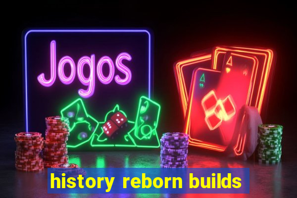 history reborn builds